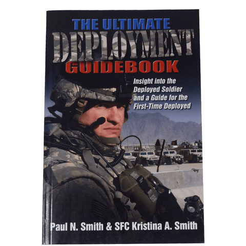 The Ultimate Deployment Guidebook: Insight Into the Deployed Soldier and a Guide for the First-Time Deployed Book by Paul N. Smith & SFC Kristina A. Smith